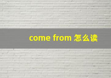 come from 怎么读